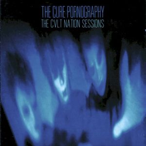 The Cure - Pornography: The CVLT Nation Sessions