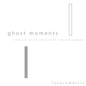 ghost moments: twelve architectural soundscapes