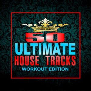 50 Ultimate House Tracks: Workout Edition