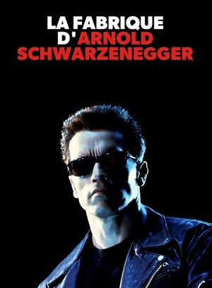 La Fabrique d'Arnold Schwarzenegger