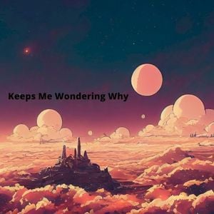 Keeps Me Wondering Why (Single)