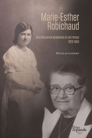 Marie-Esther Robichaud : éducatrice acadienne et son temps, 1929-1964