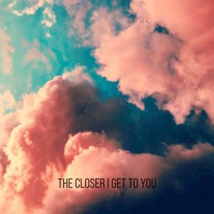 The Closer I Get to You (Single)