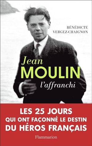 Jean Moulin : l'affranchi