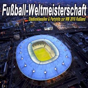 Fußball‐Weltmeisterschaft - Stadionklassiker & Partyhits zur WM 2018 Rußland