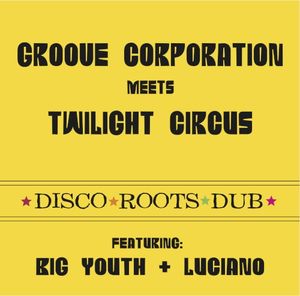 Groove Corporation Meets Twilight Circus - Disco Roots Dub