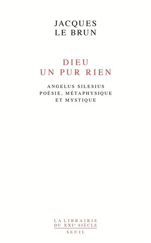 Dieu, un pur rien : Angelus Silesius, poésie, métaphysique et mystique