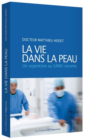 La vie dans la peau : un urgentiste au Samu raconte