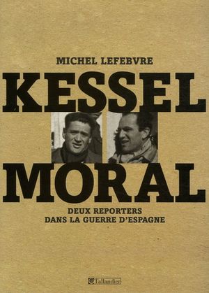 Kessel, Moral - Deux reporters dans la guerre d'Espagne