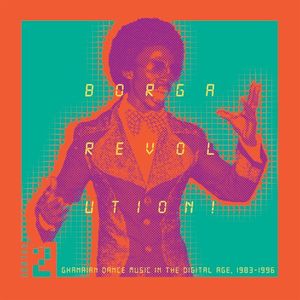 Borga Revolution! Ghanaian Dance Music in the Digital Age, 1983–1996, Volume 2