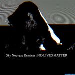 Pochette Sky Nouveau Remixes: NO LIVES MATTER