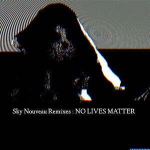 Sky Nouveau Remixes: NO LIVES MATTER