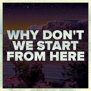 Why Don’t We Start From Here (Single)