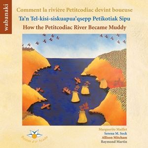 Comment la rivière Petitcodiac devint boueuse. Ta'n tel-kisi-siskuapua'qsepp Petikotiak sipu. How the Petitcodiac River became m