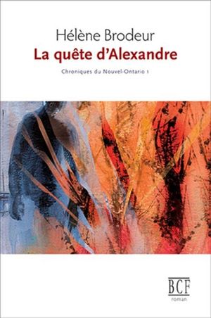Chroniques du Nouvel-Ontario. Vol. 1. La quête d'Alexandre