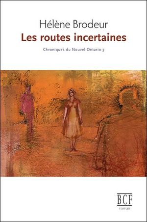 Chroniques du Nouvel-Ontario. Vol. 3. Les routes incertaines