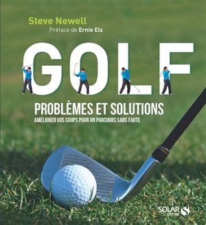 Golf : problèmes et solutions : améliorer vos coups pour un parcours sans faute