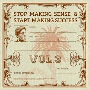 Stop Making Sense and Start Making Success, Vol. 3