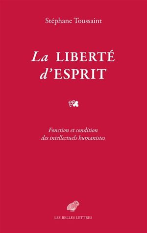 La liberté d'esprit : fonction et condition des intellectuels humanistes