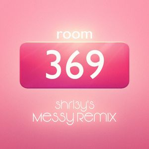 Room 369 (Shrl3y's Messy Remix)