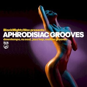 Aphrodisiac Grooves (Downtempo, Nu Soul, Mellow Grooves)
