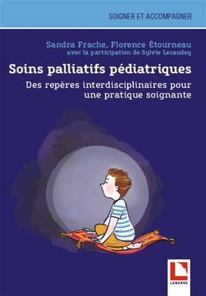 Soins palliatifs pédiatriques : des repères interdisciplinaires pour une pratique soignante