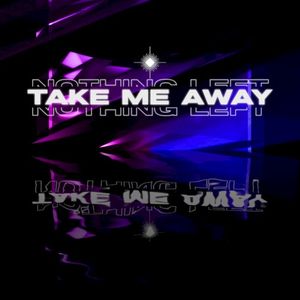 Take Me Away / Nothing Left (Single)