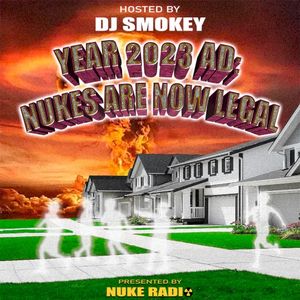 YEAR 2023 AD: NUKES ARE NOW LEGAL (HOSTED BY DJ SMOKEY)
