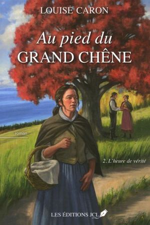 Au pied du grand chêne. Vol. 2. L'heure de vérité