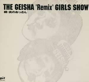 The Geisha “Remix” Girls Show: 続・炎のおっさん