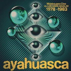 Ayahuasca: Música para cine de Luis David Aguilar, 1978–1983