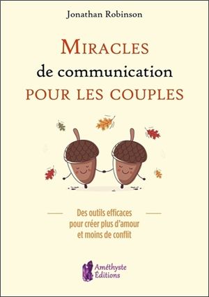 Miracles de communication pour les couples : des outils efficaces pour créer plus d'amour et moins de conflit