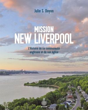 Mission New Liverpool : histoire de sa communauté anglicane et de son église