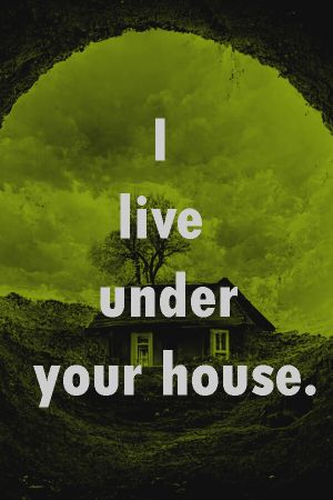 I Live Under Your House.