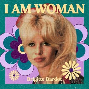 I Am Woman : Brigitte Bardot