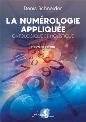 La numérologie appliquée, ontologique et holistique : se découvrir et se comprendre, développer son potentiel et identifier les 