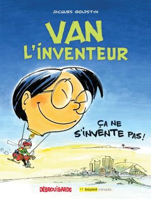 Les aventures de Van l'inventeur. Ça ne s'invente pas!