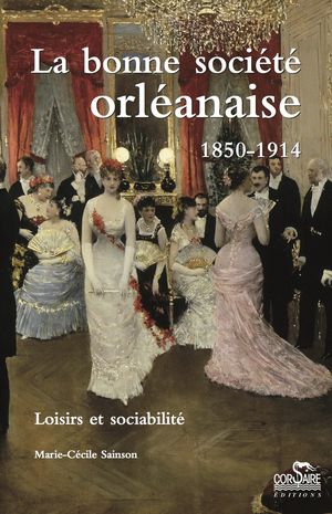 La Bonne Société Orléanaise 1850-1914