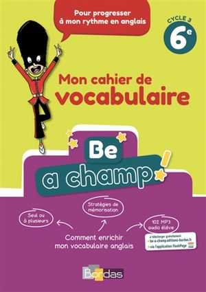 Be a champ ! : mon cahier de vocabulaire 6e, cycle 3