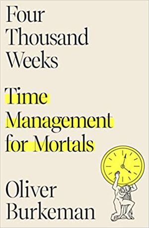 Four thousand weeks: Time Management for Mortals