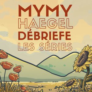 Mymy Haegel débriefe les séries