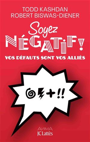 Soyez négatif ! : vos défauts sont vos alliés