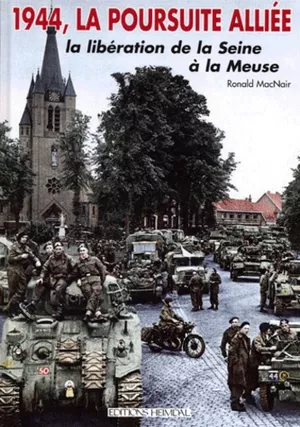 1944, LA POURSUITE ALLIEE. - La libération de la Seine à la Meuse