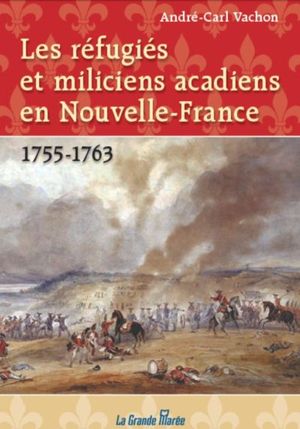 Les réfugiés et miliciens acadiens en Nouvelle-France, 1755-1763