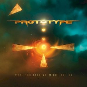 What You Believe Might Not Be: The Best of Prototype