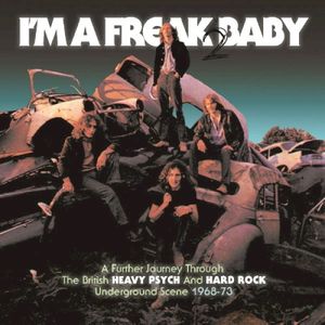 I'm a Freak Baby 2: A Further Journey Through the British Heavy Psych and Hard Rock Underground Scene - 1968-73