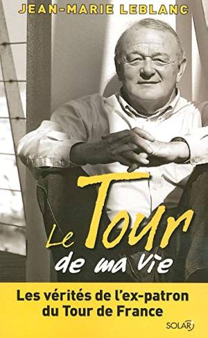 Jean-Marie Leblanc: le Tour de ma vie