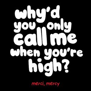 Why’d You Only Call Me When You’re High?