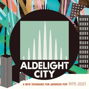 ALDELIGHT CITY -A New Standard For Japanese Pop 1975–2021-