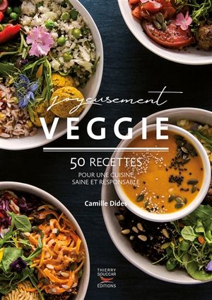 Joyeusement veggie : 50 recettes pour une cuisine saine et responsable